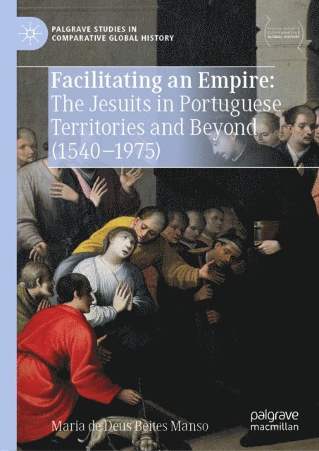 Maria de Deus Beites Manso - Facilitating an Empire: The Jesuits in Portuguese Territories and Beyond (1540-1975), E-bok