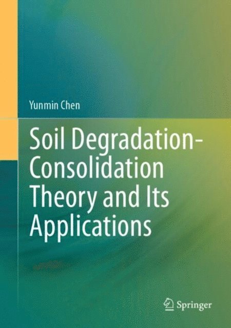 Yunmin Chen - Soil Degradation-Consolidation Theory and Its Applications, E-bok