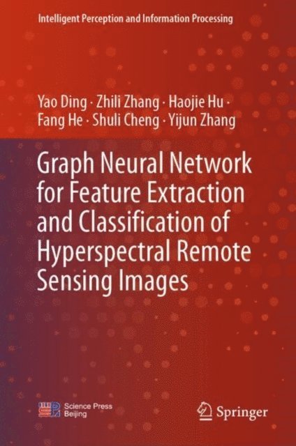 Yijun Zhang, Shuli Cheng, Fang He, Haojie Hu, Zhili Zhang, Yao Ding - Graph Neural Network for Feature Extraction and Classification of Hyperspectral Remote Sensing Images, E-bok