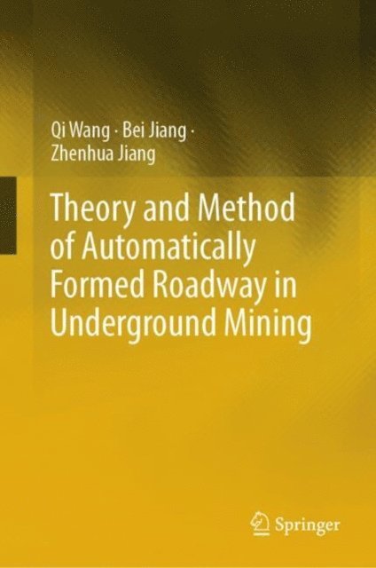 Zhenhua Jiang, Bei Jiang, Qi Wang - Theory and Method of Automatically Formed Roadway in Underground Mining, E-bok