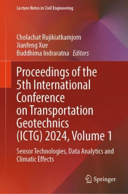 Buddhima Indraratna, Jianfeng Xue, Cholachat Rujikiatkamjorn - Proceedings of the 5th International Conference on Transportation Geotechnics (ICTG) 2024, Volume 1, E-bok