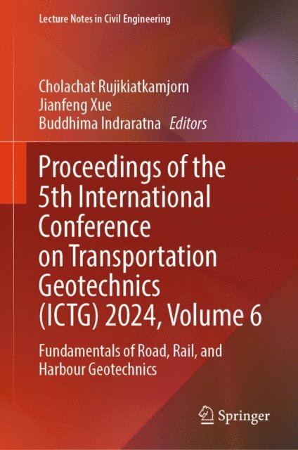 Buddhima Indraratna, Jianfeng Xue, Cholachat Rujikiatkamjorn - Proceedings of the 5th International Conference on Transportation Geotechnics (ICTG) 2024, Volume 6, E-bok