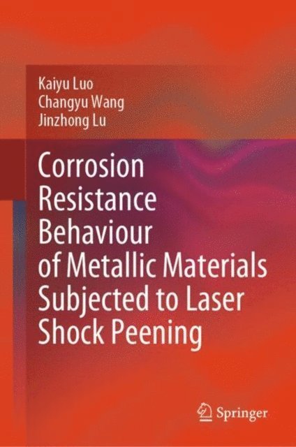 Jinzhong Lu, Changyu Wang, Kaiyu Luo - Corrosion Resistance Behaviour of Metallic Materials Subjected to Laser Shock Peening, E-bok
