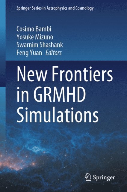 Feng Yuan, Swarnim Shashank, Yosuke Mizuno, Cosimo Bambi - New Frontiers in GRMHD Simulations, E-bok