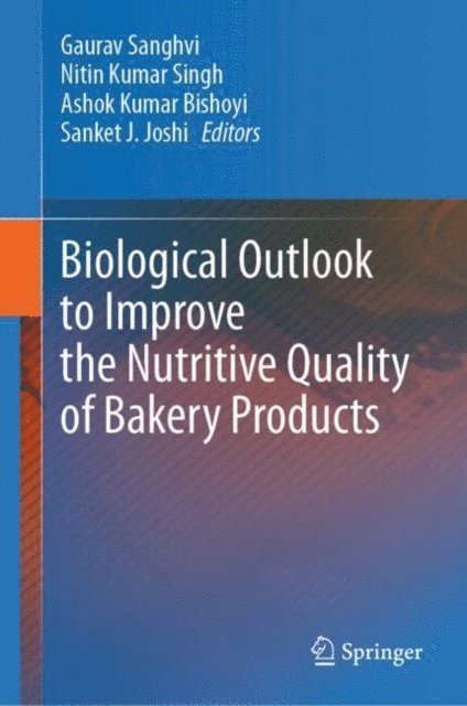 Sanket J. Joshi, Ashok Kumar Bishoyi, Nitin Kumar Singh, Gaurav Sanghvi - Biological Outlook to Improve the Nutritive Quality of Bakery Products, E-bok