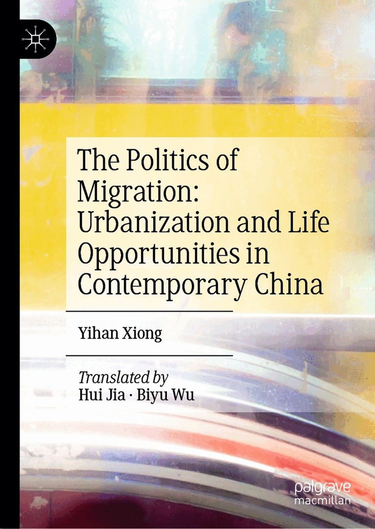 Yihan Xiong - Politics of Migration: Urbanization and Life Opportunities in Contemporary China, Inbunden