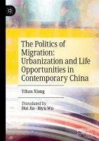 Yihan Xiong - The Politics of Migration: Urbanization and Life Opportunities in Contemporary China, Häftad