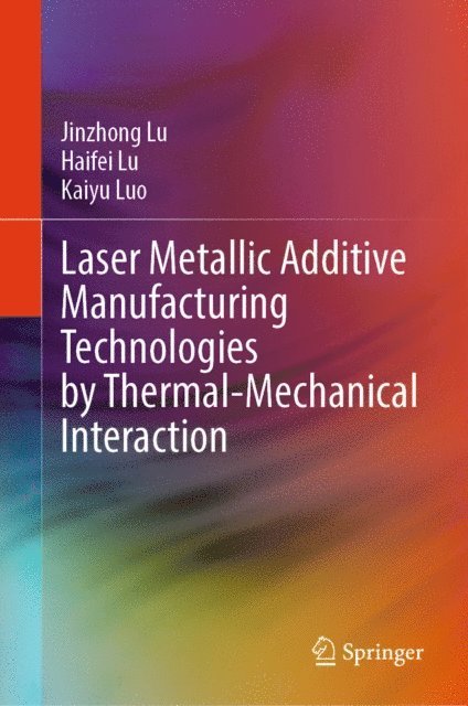 Kaiyu Luo, Haifei Lu, Jinzhong Lu - Laser Metallic Additive Manufacturing Technologies by Thermal-Mechanical Interaction, E-bok
