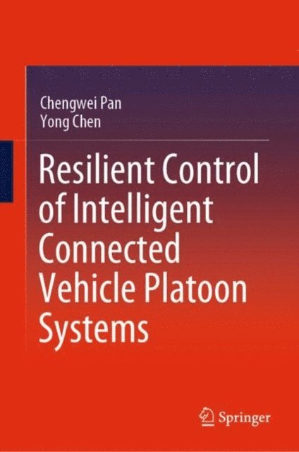 Yong Chen, Chengwei Pan - Resilient Control of Intelligent Connected Vehicle Platoon Systems, E-bok