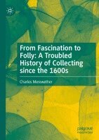 Charles Merewether - From Fascination to Folly: A Troubled History of Collecting since the 1600s, Häftad