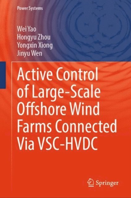 Jinyu Wen, Yongxin Xiong, Hongyu Zhou, Wei Yao - Active Control of Large-Scale Offshore Wind Farms Connected Via VSC-HVDC, E-bok