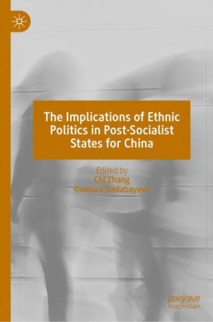 Gulnara Dadabayeva, Chi Zhang - Implications of Ethnic Politics in Post-Socialist States for China, E-bok
