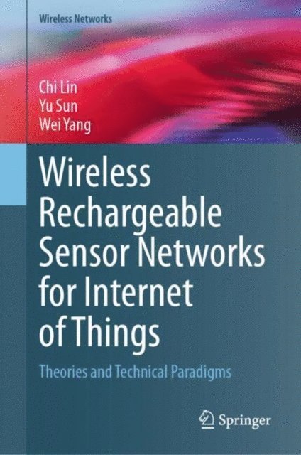 Wei Yang, Yu Sun, Chi Lin - Wireless Rechargeable Sensor Networks for Internet of Things, E-bok