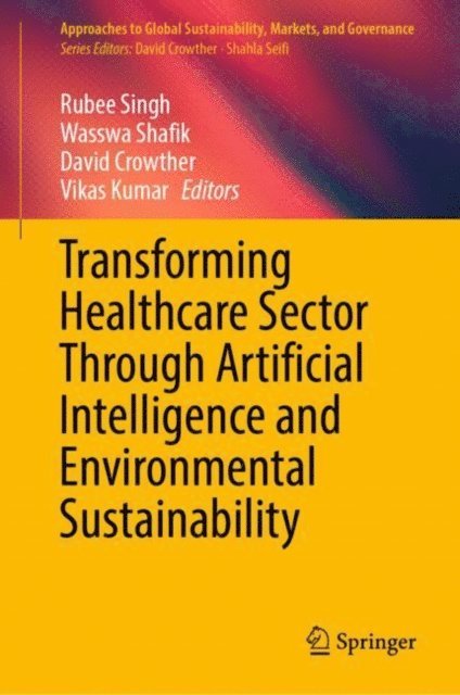 Vikas Kumar, David Crowther, Wasswa Shafik, Rubee Singh - Transforming Healthcare Sector Through Artificial Intelligence and Environmental Sustainability, E-bok