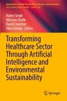 Rubee Singh, Wasswa Shafik, David Crowther, Vikas Kumar - Transforming Healthcare Sector Through Artificial Intelligence and Environmental Sustainability, Häftad