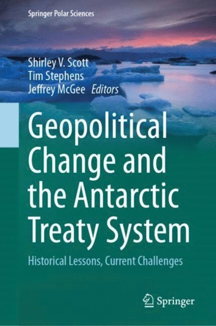 Jeffrey McGee, Tim Stephens, Shirley V. Scott - Geopolitical Change and the Antarctic Treaty System, E-bok