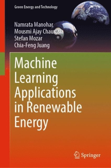 Chia-Feng Juang, Stefan Mozar, Mousmi Ajay Chaurasia, Namrata Manohar - Machine Learning Applications in Renewable Energy, E-bok