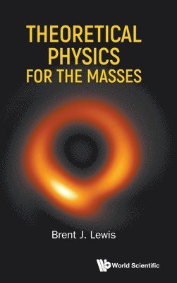Brent J Lewis - THEORETICAL PHYSICS FOR THE MASSES, Inbunden. Tillgänglighet: Lägg i varukorg