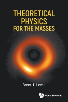Brent J Lewis - THEORETICAL PHYSICS FOR THE MASSES, Häftad. Tillgänglighet: Lägg i varukorg
