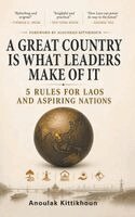 Anoulak Kittikhoun - GREAT COUNTRY IS WHAT LEADERS MAKE OF IT: 5 RULES FOR LAOS AND ASPIRING NATIONS, Inbunden. Tillgänglighet: Lägg i varukorg