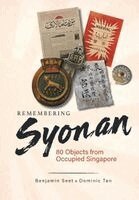 REMEMBERING SYONAN: 80 OBJECTS FROM OCCUPIED SINGAPORE