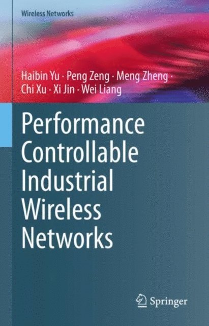 Wei Liang, Xi Jin, Chi Xu, Meng Zheng, Peng Zeng, Haibin Yu - Performance Controllable Industrial Wireless Networks, E-bok
