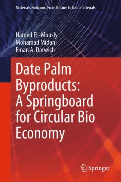 Eman A. Darwish, Mohamad Midani, Hamed EL-Mously - Date Palm Byproducts: A Springboard for Circular Bio Economy, E-bok