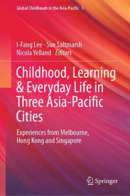 Nicola Yelland, Sue Saltmarsh, I-Fang Lee - Childhood, Learning & Everyday Life in Three Asia-Pacific Cities, E-bok