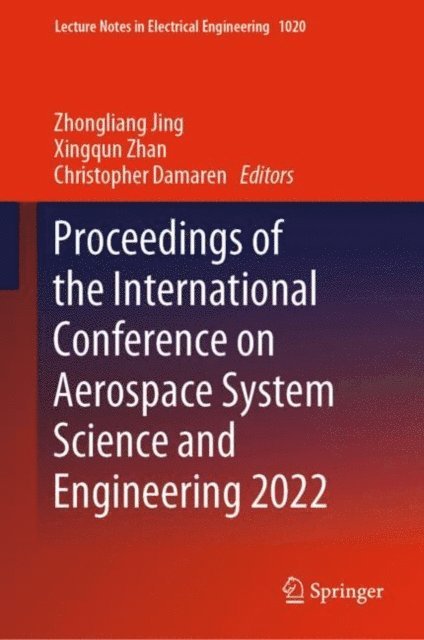 Christopher Damaren, Xingqun Zhan, Zhongliang Jing - Proceedings of the International Conference on Aerospace System Science and Engineering 2022, E-bok