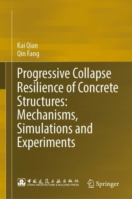 Qin Fang, Kai Qian - Progressive Collapse Resilience of Concrete Structures: Mechanisms, Simulations and Experiments, E-bok