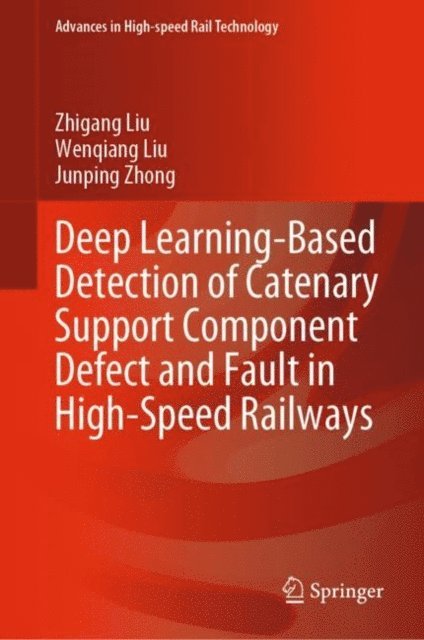 Junping Zhong, Wenqiang Liu, Zhigang Liu - Deep Learning-Based Detection of Catenary Support Component Defect and Fault in High-Speed Railways, E-bok