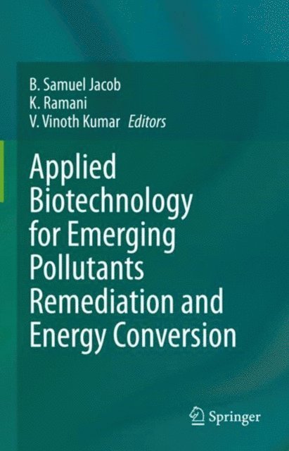 V. Vinoth Kumar, K. Ramani, B. Samuel Jacob - Applied Biotechnology for Emerging Pollutants Remediation and Energy Conversion, E-bok