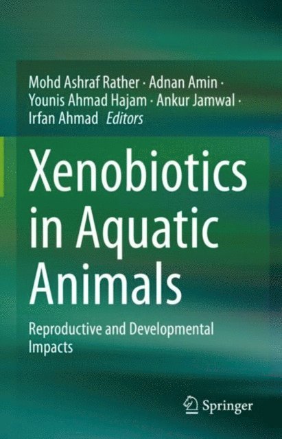 Irfan Ahmad, Ankur Jamwal, Younis Ahmad Hajam, Adnan Amin, Mohd Ashraf Rather - Xenobiotics in Aquatic Animals, E-bok