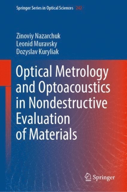 Dozyslav Kuryliak, Leonid Muravsky, Zinoviy Nazarchuk - Optical Metrology and Optoacoustics in Nondestructive Evaluation of Materials, E-bok