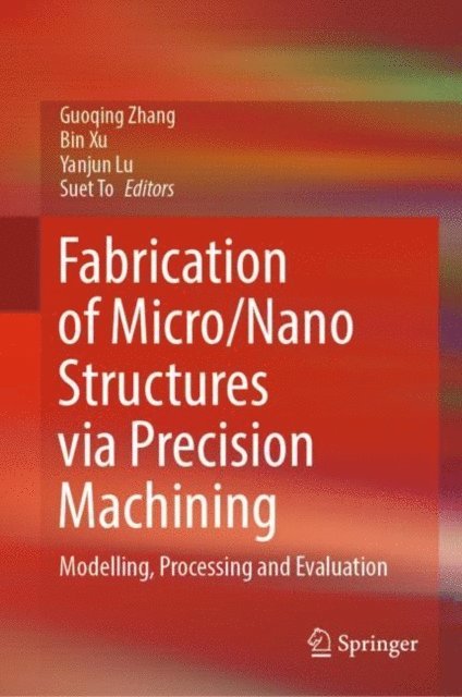 Suet To, Yanjun Lu, Bin Xu, Guoqing Zhang - Fabrication of Micro/Nano Structures via Precision Machining, E-bok