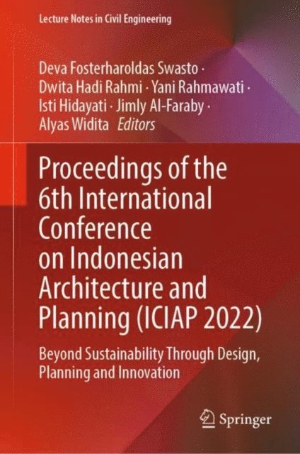 Alyas Widita, Jimly Al-Faraby, Isti Hidayati, Yani Rahmawati, Dwita Hadi Rahmi, Deva Fosterharoldas Swasto - Proceedings of the 6th International Conference on Indonesian Architecture and Planning (ICIAP 2022), E-bok
