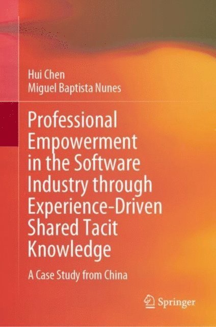 Miguel Baptista Nunes, Hui Chen - Professional Empowerment in the Software Industry through Experience-Driven Shared Tacit Knowledge, E-bok