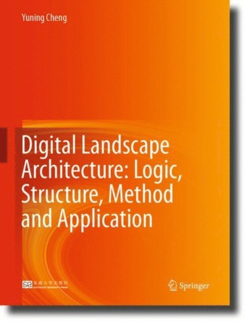 Yuning Cheng - Digital Landscape Architecture: Logic, Structure, Method and Application, E-bok