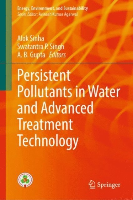 A. B. Gupta, Swatantra P. Singh, Alok Sinha - Persistent Pollutants in Water and Advanced Treatment Technology, E-bok