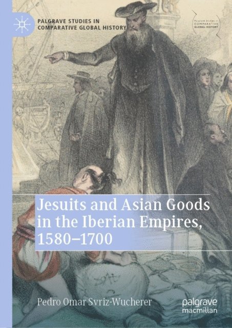 Pedro Omar Svriz-Wucherer - Jesuits and Asian Goods in the Iberian Empires, 1580-1700, E-bok