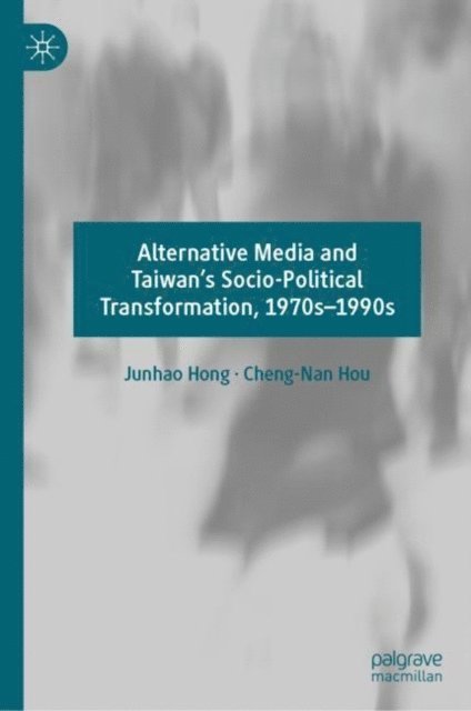 Cheng-Nan Hou, Junhao Hong - Alternative Media and Taiwan's Socio-Political Transformation, 1970s-1990s, E-bok