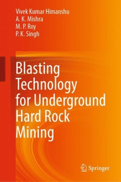 P.  K. Singh, M.  P. Roy, A.  K. Mishra, Vivek Kumar Himanshu - Blasting Technology for Underground Hard Rock Mining, E-bok