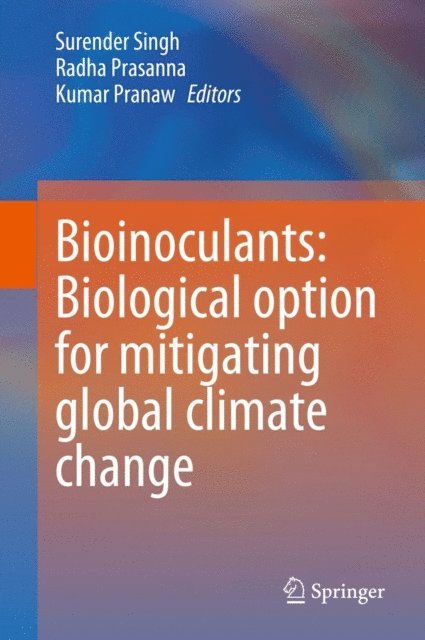 Kumar Pranaw, Radha Prasanna, Surender Singh - Bioinoculants: Biological Option for Mitigating global Climate Change, E-bok