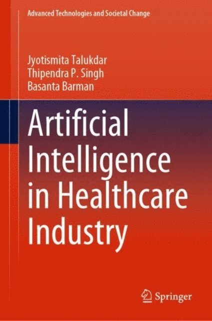 Basanta Barman, Thipendra P. Singh, Jyotismita Talukdar - Artificial Intelligence in Healthcare Industry, E-bok