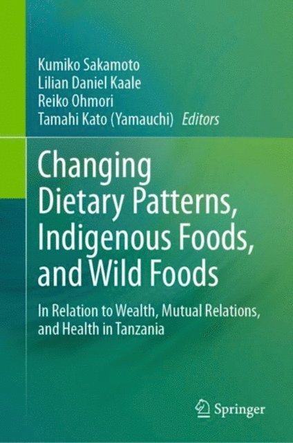 Tamahi Kato (Yamauchi), Reiko Ohmori, Lilian Daniel Kaale, Kumiko Sakamoto - Changing Dietary Patterns, Indigenous Foods, and Wild Foods, E-bok