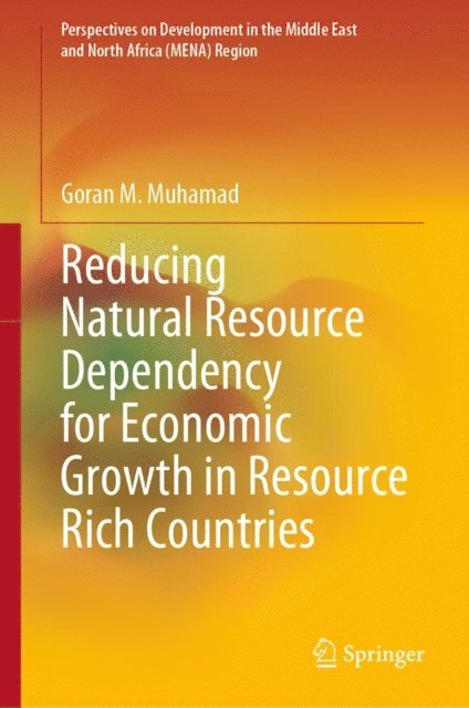 Goran M. Muhamad - Reducing Natural Resource Dependency for Economic Growth in Resource Rich Countries, E-bok