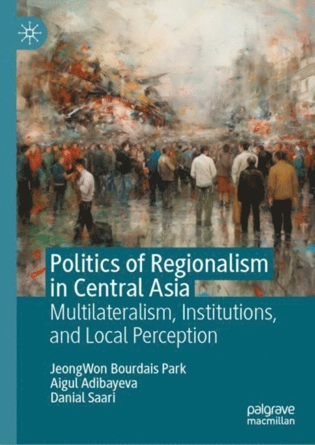 Danial SAARI, Aigul ADIBAYEVA, JeongWon BOURDAIS PARK - Politics of Regionalism in Central Asia, E-bok