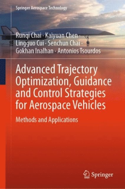 Antonios Tsourdos, Gokhan Inalhan, Senchun Chai, Lingguo Cui, Kaiyuan Chen, Runqi Chai - Advanced Trajectory Optimization, Guidance and Control Strategies for Aerospace Vehicles, E-bok