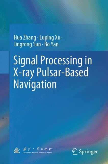 Bo Yan, Jingrong Sun, Luping Xu, Hua Zhang - Signal Processing in X-ray Pulsar-Based Navigation, E-bok