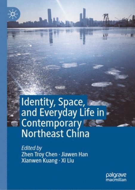 Xi Liu, Xianwen Kuang, Jiawen Han, Zhen Troy Chen - Identity, Space, and Everyday Life in Contemporary Northeast China, E-bok